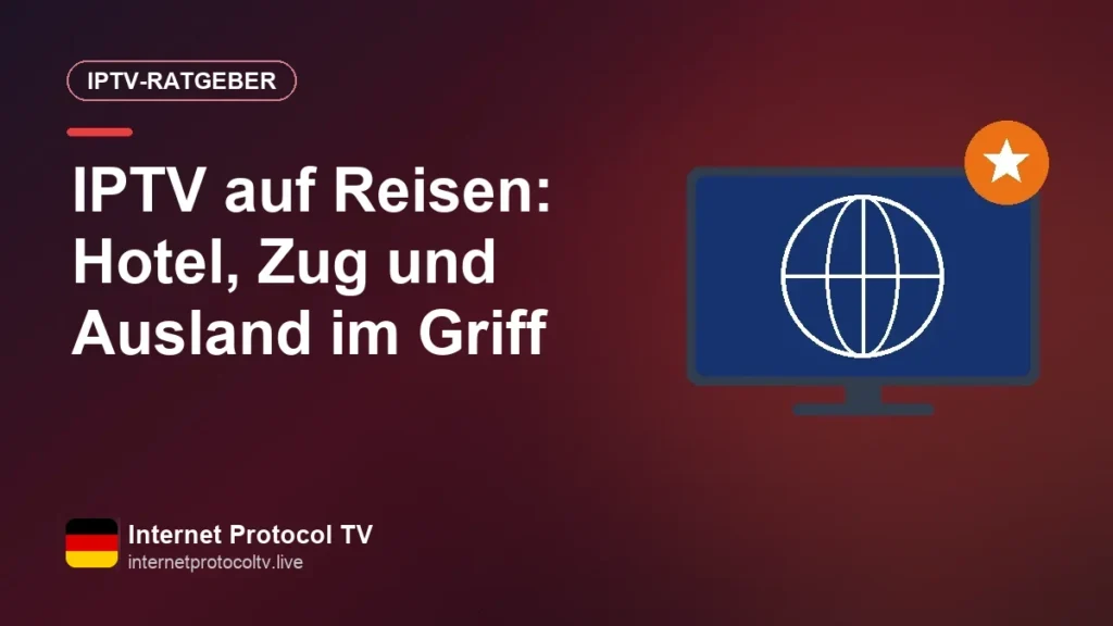 IPTV op reis: tv kijken in het hotel, de trein en het buitenland IPTV auf Reisen: Hotel, Zug und Ausland im Griff